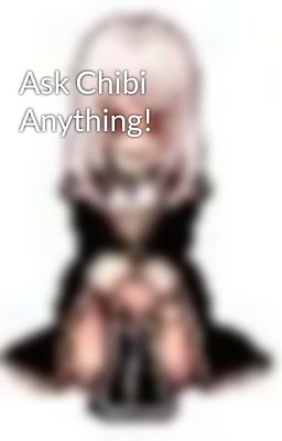 Ask Chibi Anything!