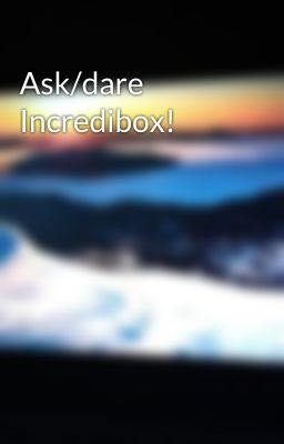 Ask/dare Incredibox!