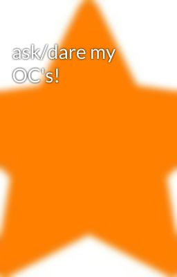 ask/dare my OC's!