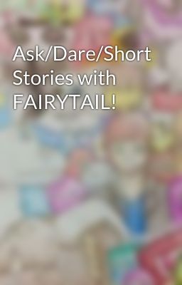 Ask/Dare/Short Stories with FAIRYTAIL!