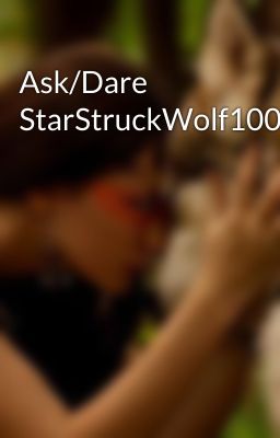 Ask/Dare StarStruckWolf100!