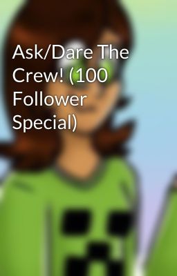 Ask/Dare The Crew! (100 Follower Special)