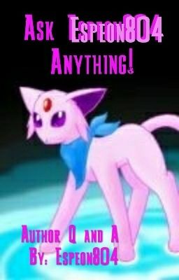 ♐ Ask Espeon804 Anything! (Author Q & A) ♐