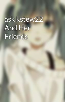 ask kstew22 And Her Friends