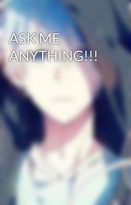 ASK ME ANYTHING!!!