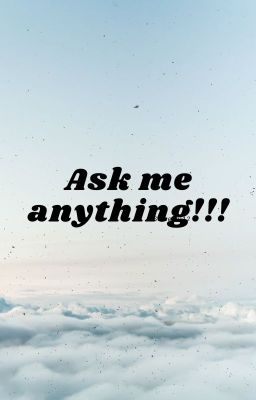 Ask Me ANYTHING!!!!