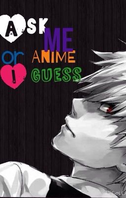 Ask me! Or an anime I guess