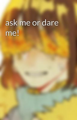 ask me or dare me!