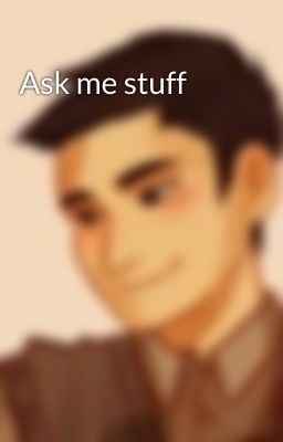 Ask me stuff