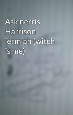 Ask nerris Harrison  jermiah (witch is me)