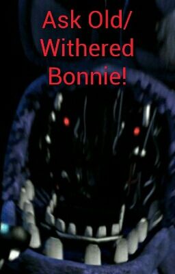 Ask Old/Withered Bonnie!