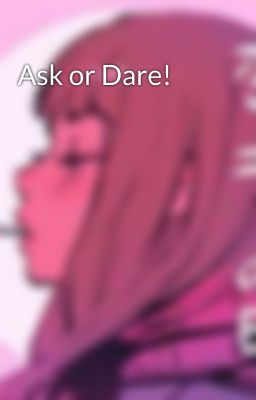 Ask or Dare!