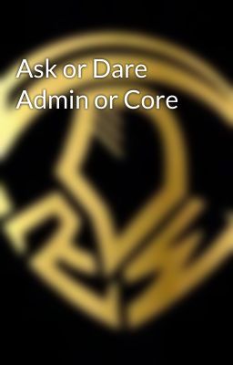 Ask or Dare Admin or Core