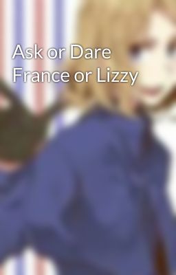 Ask or Dare France or Lizzy