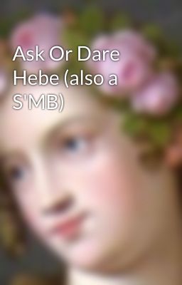 Ask Or Dare Hebe (also a S'MB)