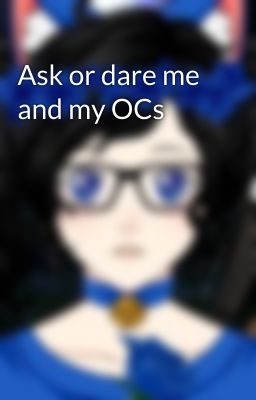 Ask or dare me and my OCs