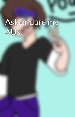 Ask or dare my AUs