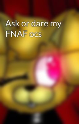 Ask or dare my FNAF ocs