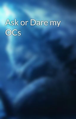 Ask or Dare my OCs