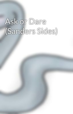 Ask or Dare (Sanders Sides)