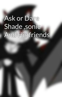 Ask or Dare Shade ,sonic And His friends