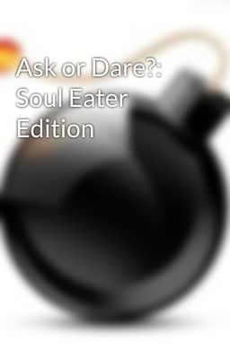 Ask or Dare?:  Soul Eater Edition