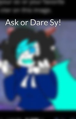 Ask or Dare Sy!