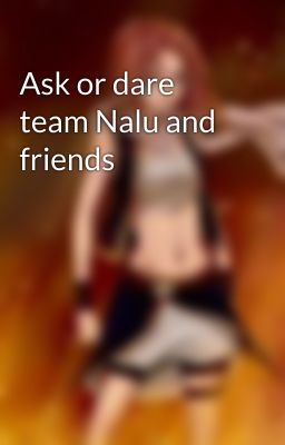 Ask or dare team Nalu and friends