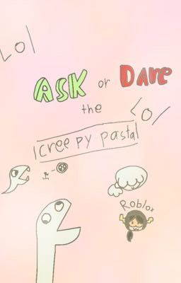 Ask or dare the creepypasta ( with the author Chan of course )