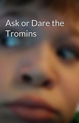 Ask or Dare the Tromins