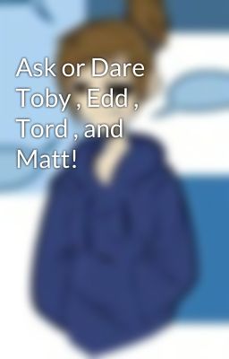 Ask or Dare Toby , Edd , Tord , and Matt!