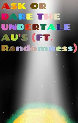 Ask Or Dare Undertale AU's (Ft. Randomness)