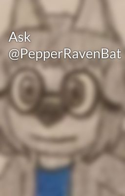 Ask @PepperRavenBat