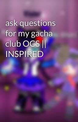 ask questions for my gacha club OCS ||  INSPIRED