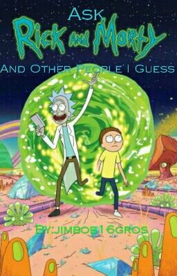 Ask Rick And Morty  (And Other People I Guess)