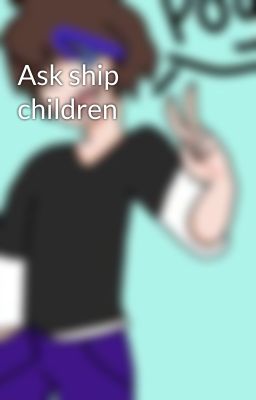 Ask ship children