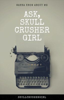 Ask SkullCrusherGirl