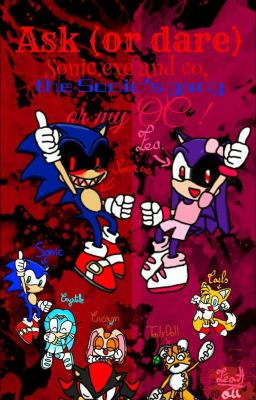 Ask Sonic.exe and co, the Sonic's gang or my OC !