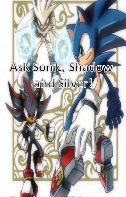 Ask Sonic, Shadow and Silver!