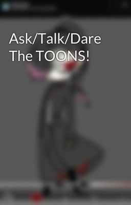 Ask/Talk/Dare The TOONS!