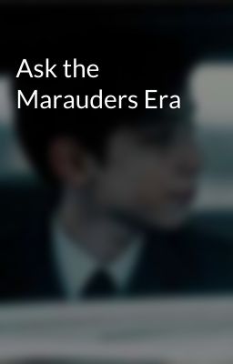 Ask the Marauders Era