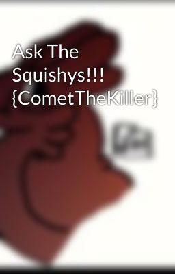 Ask The Squishys!!! {CometTheKiller}