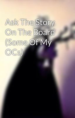 Ask The Story On The Board (Some Of My OCs)