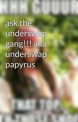 ask the underswap gang!!! aka underswap papyrus