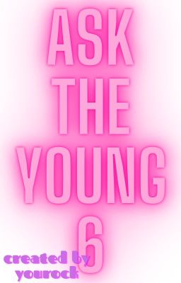 Ask the Young 6!