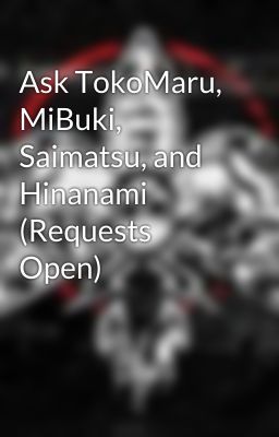 Ask TokoMaru, MiBuki, Saimatsu, and Hinanami (Requests Open)