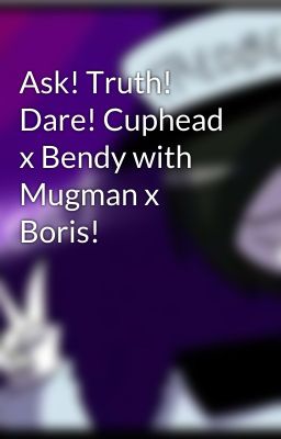 Ask! Truth! Dare! Cuphead x Bendy with Mugman x Boris!