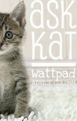 AskKat ~~~ Wattpad Advice Column