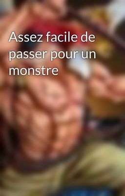 Assez facile de passer pour un monstre