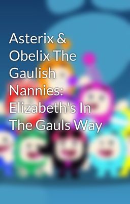 Asterix & Obelix The Gaulish Nannies: Elizabeth's In The Gauls Way